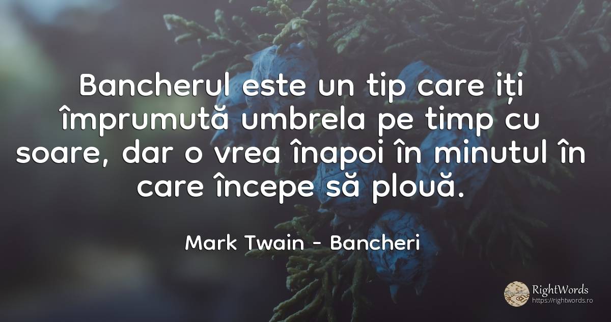 Bancherul este un tip care iti imprumuta umbrela pe timp... - Mark Twain, citat despre umor, împrumut, ploaie, soare, timp