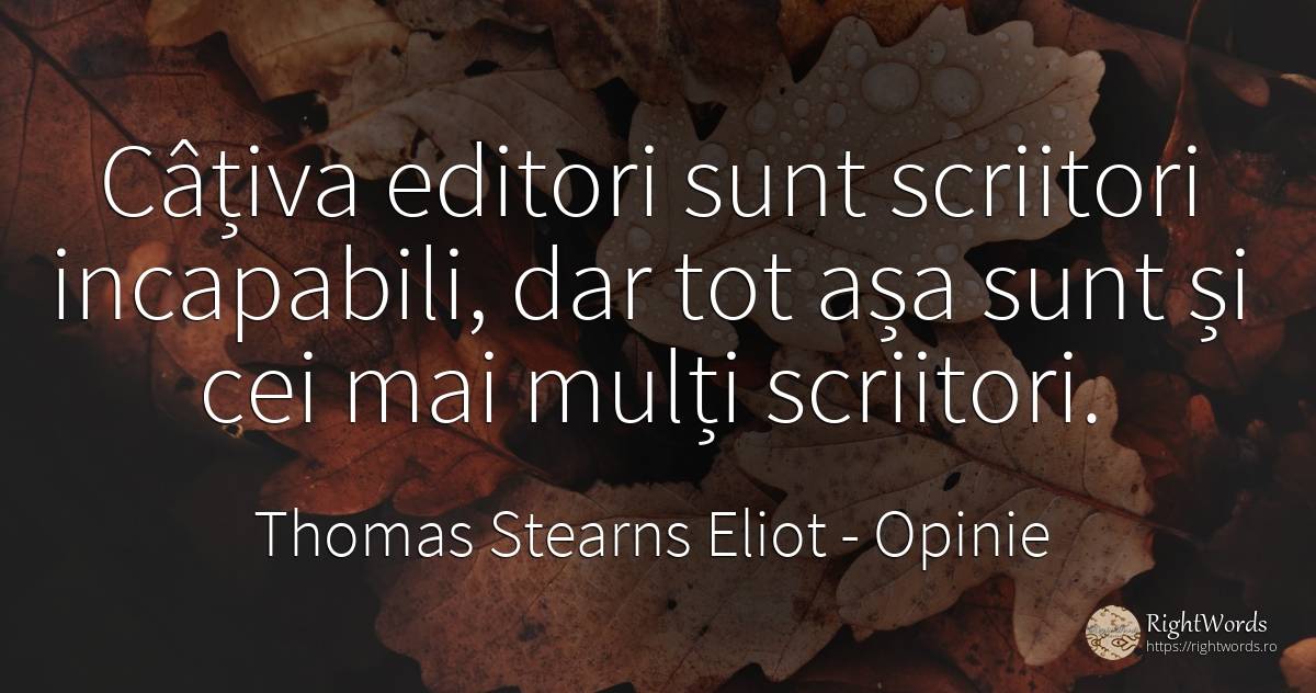 Cativa editori sunt scriitori incapabili, dar tot asa... - Thomas Stearns Eliot, citat despre opinie, scriitori