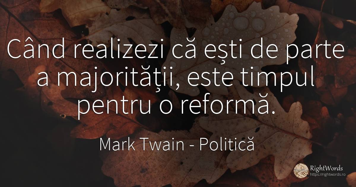 Cand realizezi ca esti de parte a majoritatii, este... - Mark Twain, citat despre politică, timp