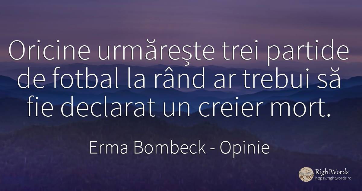 Oricine urmareste trei partide de fotbal la rand ar... - Erma Bombeck, citat despre opinie, fotbal, creier, moarte