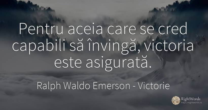 Pentru aceia care se cred capabili sa invinga, victoria... - Ralph Waldo Emerson, citat despre victorie