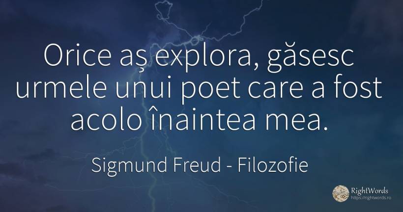 Orice aș explora, găsesc urmele unui poet care a fost... - Sigmund Freud, citat despre filozofie, poeți, zi de naștere