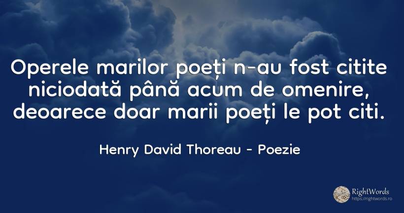 Operele marilor poeti n-au fost citite niciodata pana... - Henry David Thoreau, citat despre poezie, poeți
