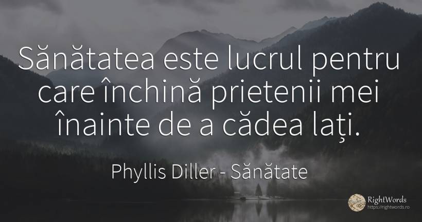 Sanatatea este lucrul pentru care inchina prietenii mei... - Phyllis Diller, citat despre sănătate, prietenie