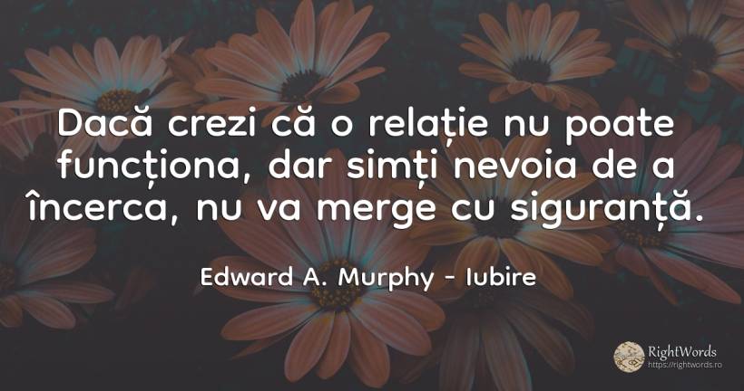 Daca crezi ca o relatie nu poate functiona, dar simti... - Edward A. Murphy, citat despre iubire, relație, nevoie, siguranță