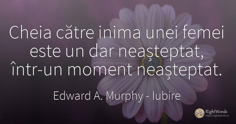 Cheia catre inima unei femei este un dar neasteptat, ... - Edward A. Murphy, citat despre iubire, neprevăzut, inimă