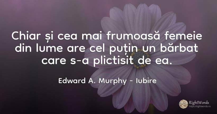 Chiar și cea mai frumoasă femeie din lume are cel puțin... - Edward A. Murphy, citat despre iubire, plictiseală, bărbat, femeie, lume