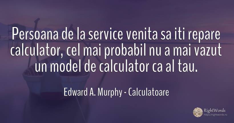Persoana de la service venita sa iti repare calculator, ... - Edward A. Murphy, citat despre calculatoare, posibilitate