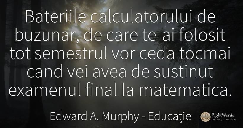 Bateriile calculatorului de buzunar, de care te-ai... - Edward A. Murphy, citat despre educație, matematică