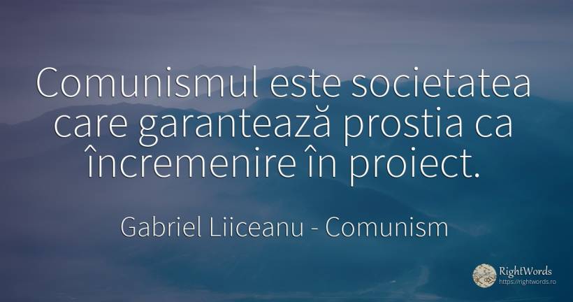Comunismul este societatea care garantează prostia ca... - Gabriel Liiceanu, citat despre comunism, societate, limite, prostie