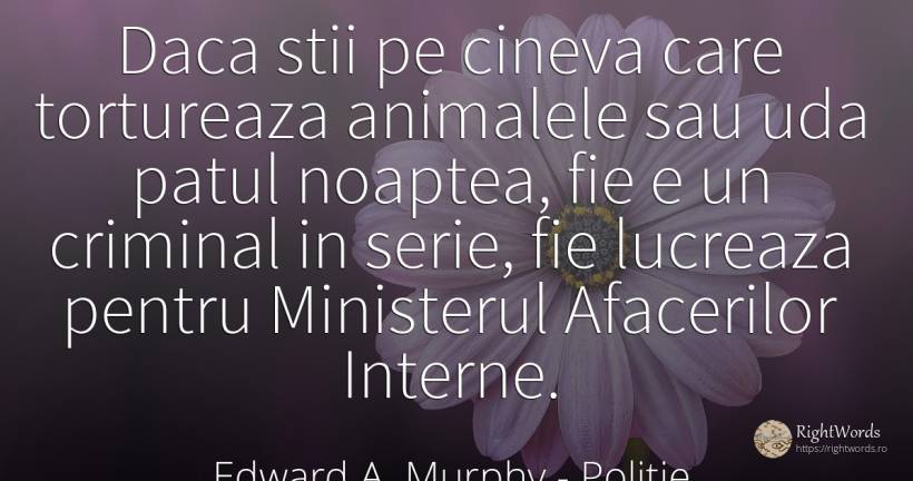 Daca stii pe cineva care tortureaza animalele sau uda... - Edward A. Murphy, citat despre poliție, infractori, animale, noapte