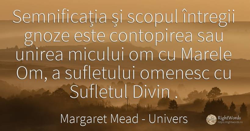 Semnificația și scopul întregii gnoze este contopirea sau... - Margaret Mead, citat despre univers, unire, suflet, scop