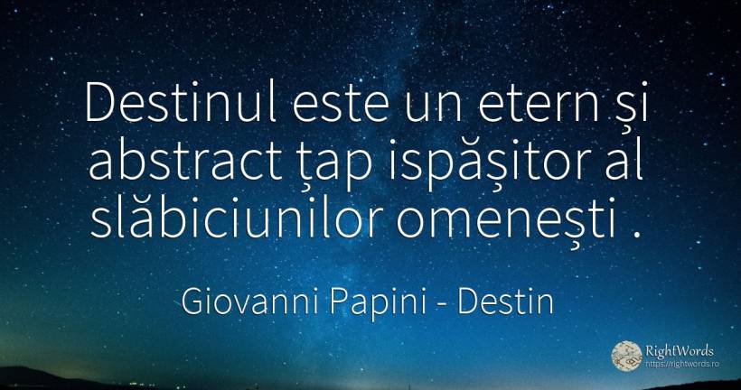 Destinul este un etern și abstract țap ispășitor al... - Giovanni Papini, citat despre destin, eternitate