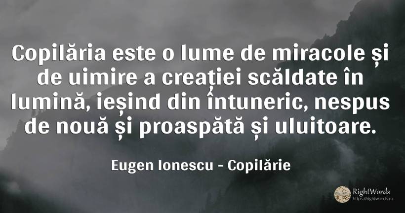 Copilăria este o lume de miracole și de uimire a creației... - Eugen Ionescu (Eugene Ionesco), citat despre copilărie, filozofie, întuneric, lumină, lume