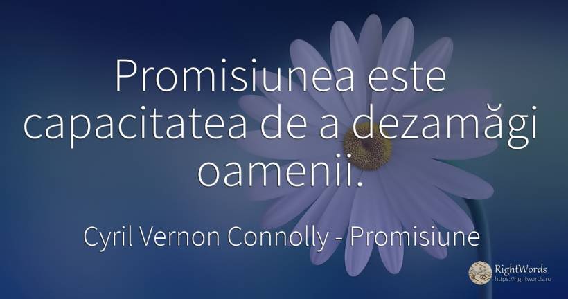 Promisiunea este capacitatea de a dezamăgi oamenii. - Cyril Vernon Connolly, citat despre promisiune, filozofie, oameni