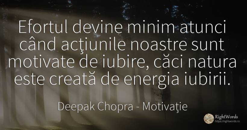 Efortul devine minim atunci când acţiunile noastre sunt... - Deepak Chopra, citat despre motivație