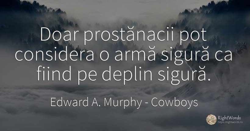 Doar prostănacii pot considera o armă sigură ca fiind pe... - Edward A. Murphy, citat despre cowboys