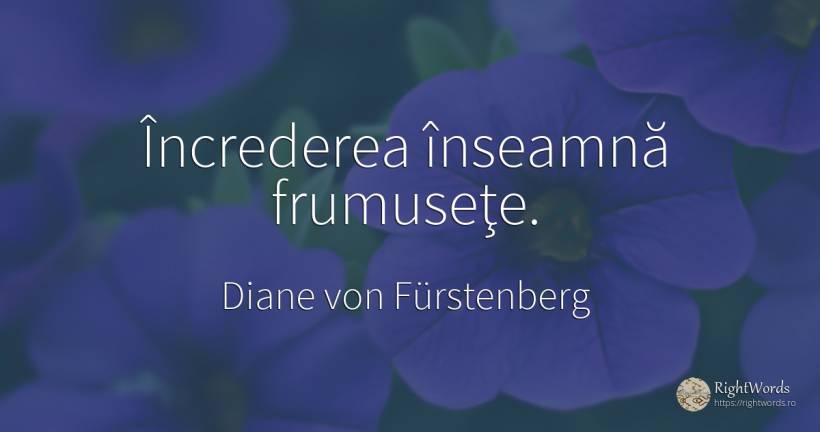 Încrederea înseamnă frumuseţe. - Diane von Fürstenberg, citat despre încredere, frumusețe