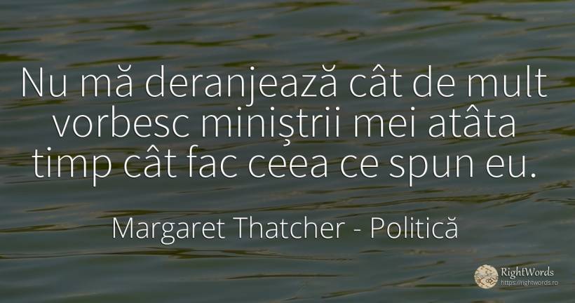 Nu mă deranjează cât de mult vorbesc miniștrii mei atâta... - Margaret Thatcher, citat despre politică, timp