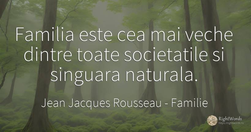 Familia este cea mai veche dintre toate societatile si... - Jean Jacques Rousseau, citat despre familie