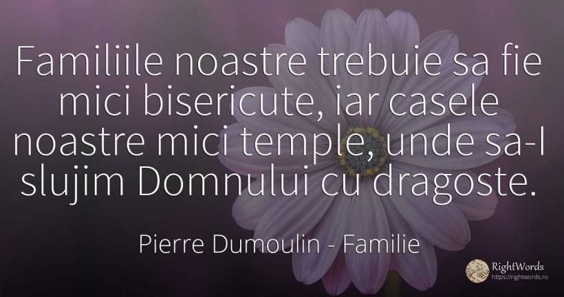 Familiile noastre trebuie sa fie mici bisericute, iar... - Pierre Dumoulin, citat despre familie, casă, iubire