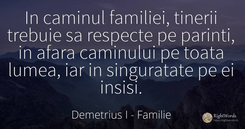 In caminul familiei, tinerii trebuie sa respecte pe... - Demetrius I, citat despre familie, părinți, singurătate, lume