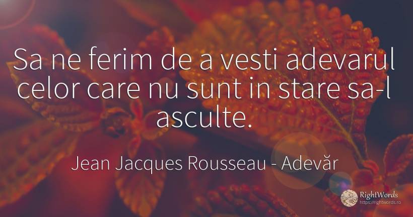 Sa ne ferim de a vesti adevarul celor care nu sunt in... - Jean Jacques Rousseau, citat despre adevăr, educație