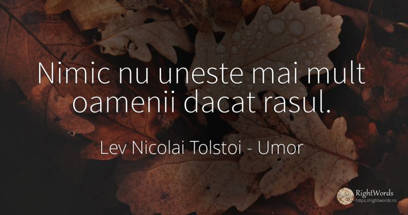 Nimic nu uneste mai mult oamenii dacat rasul. - Contele Lev Nikolaevici Tolstoi, (Leo Tolstoy), citat despre umor, râs, oameni, nimic