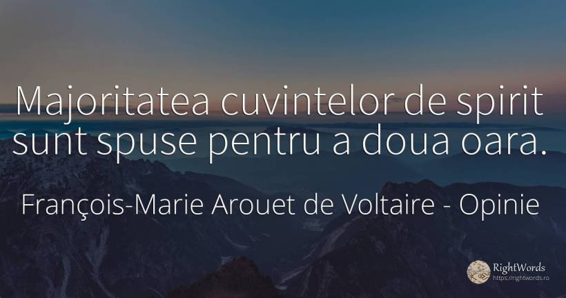 Majoritatea cuvintelor de spirit sunt spuse pentru a doua... - François-Marie Arouet de Voltaire, citat despre opinie, spirit