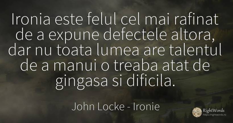 Ironia este felul cel mai rafinat de a expune defectele... - John Locke, citat despre ironie, defecte, talent, lume