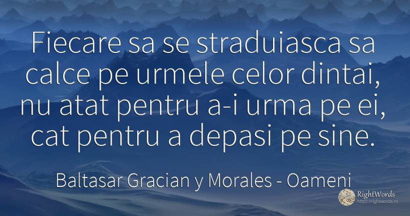 Fiecare sa se straduiasca sa calce pe urmele celor... - Baltasar Gracian y Morales, citat despre oameni
