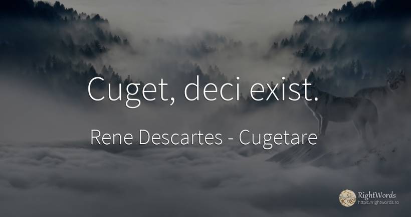 Cuget, deci exist. - Rene Descartes, citat despre cugetare