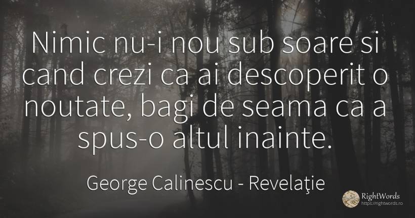 Nimic nu-i nou sub soare si cand crezi ca ai descoperit o... - George Calinescu, citat despre revelaţie, noutate, soare, nimic