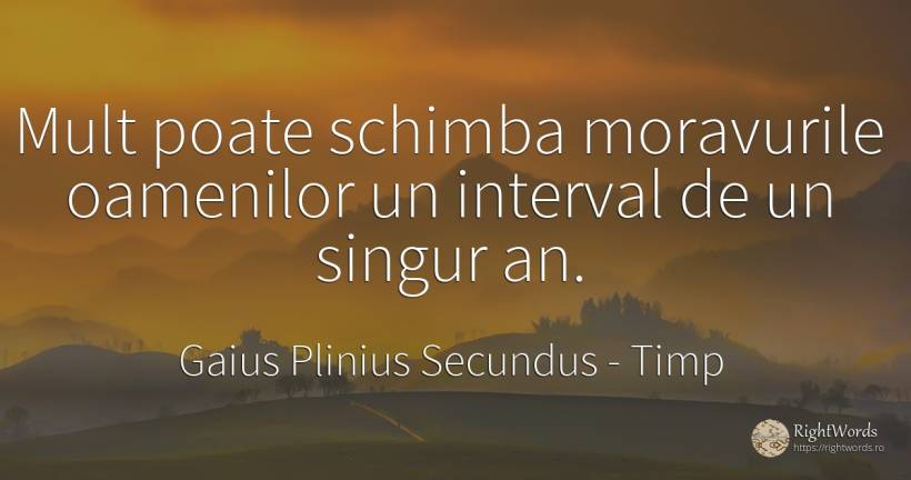 Mult poate schimba moravurile oamenilor un interval de un... - Gaius Plinius Secundus, citat despre timp, schimbare, singurătate