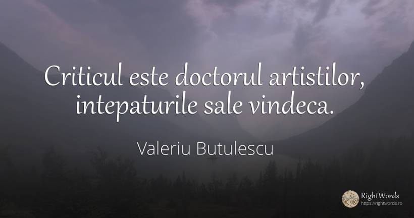 Criticul este doctorul artistilor, intepaturile sale... - Valeriu Butulescu