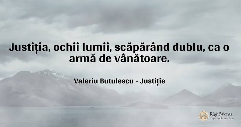 Justiția, ochii lumii, scăpărând dublu, ca o armă de... - Valeriu Butulescu, citat despre justiție, ochi