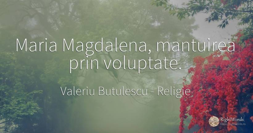 Maria Magdalena, mantuirea prin voluptate. - Valeriu Butulescu, citat despre religie