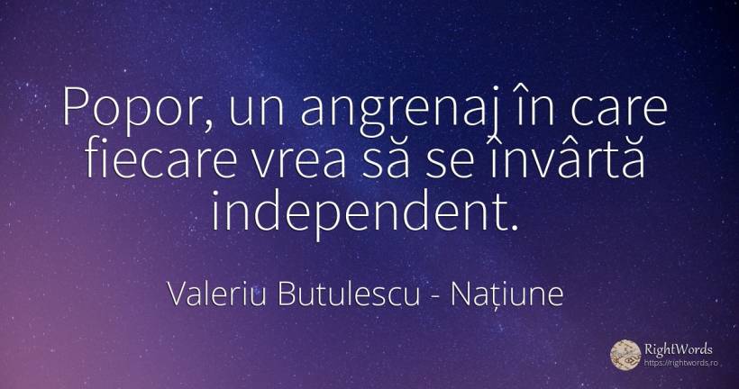 Popor, un angrenaj în care fiecare vrea să se învârtă... - Valeriu Butulescu, citat despre națiune