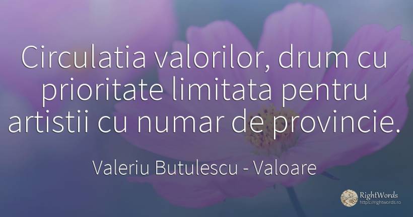 Circulatia valorilor, drum cu prioritate limitata pentru... - Valeriu Butulescu, citat despre valoare, numere