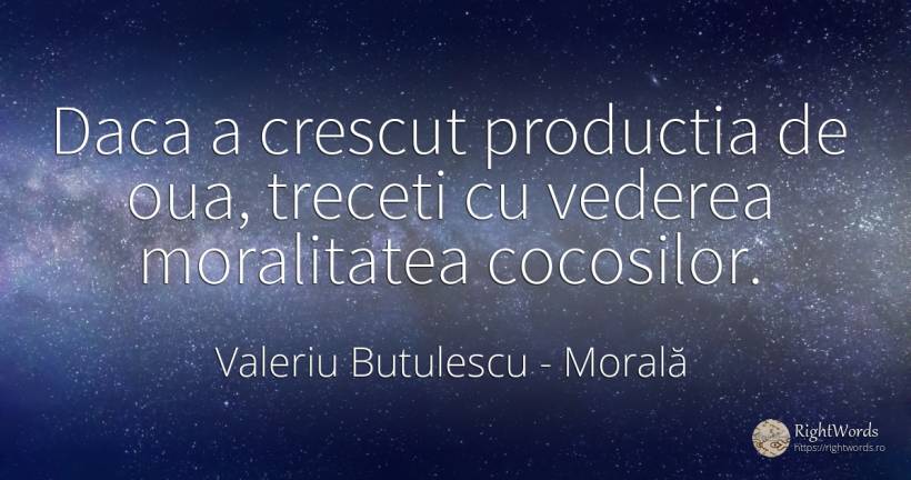 Daca a crescut productia de oua, treceti cu vederea... - Valeriu Butulescu, citat despre morală