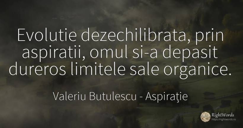 Evolutie dezechilibrata, prin aspiratii, omul si-a... - Valeriu Butulescu, citat despre aspirație, evoluție, limite, oameni