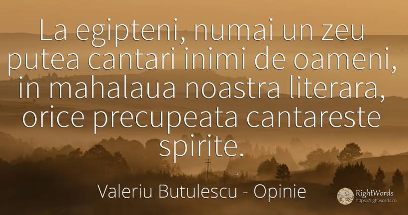 La egipteni, numai un zeu putea cantari inimi de oameni, ... - Valeriu Butulescu, citat despre opinie, critică literară, inimă, oameni