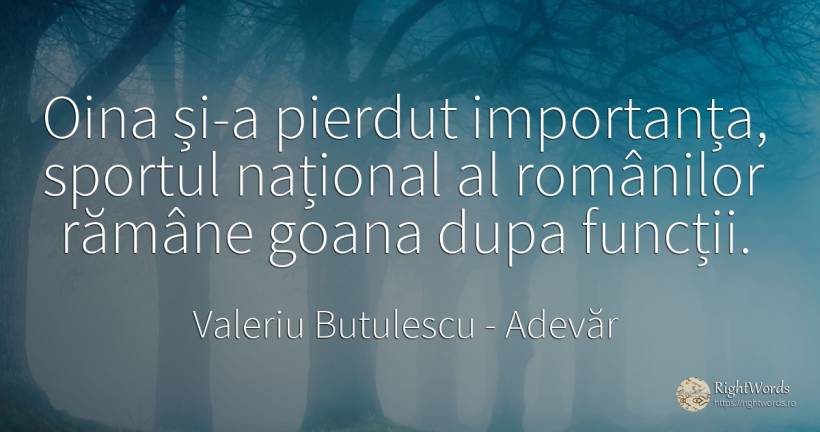 Oina și-a pierdut importanța, sportul național al... - Valeriu Butulescu, citat despre adevăr, sport