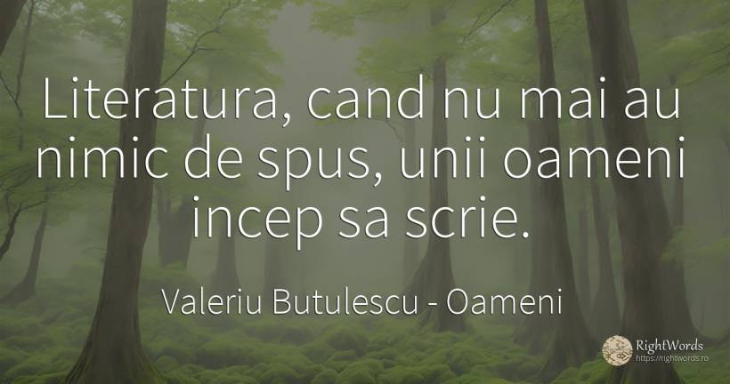 Literatura, cand nu mai au nimic de spus, unii oameni... - Valeriu Butulescu, citat despre oameni, literatură, nimic