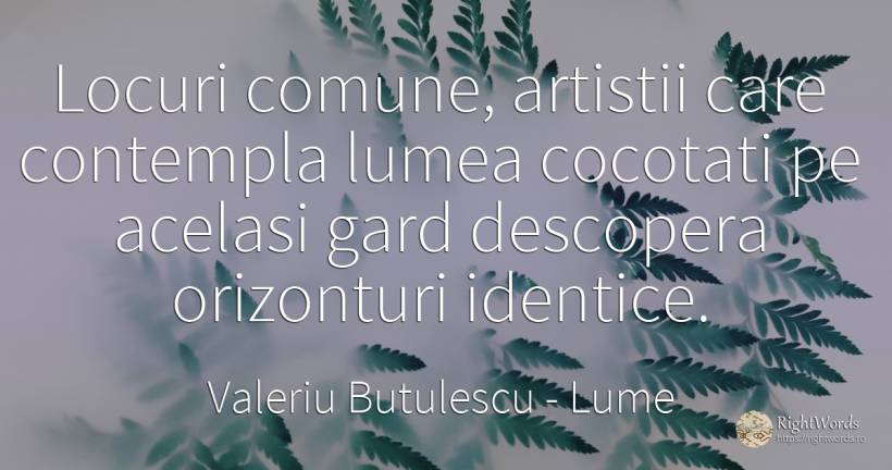 Locuri comune, artistii care contempla lumea cocotati pe... - Valeriu Butulescu, citat despre lume