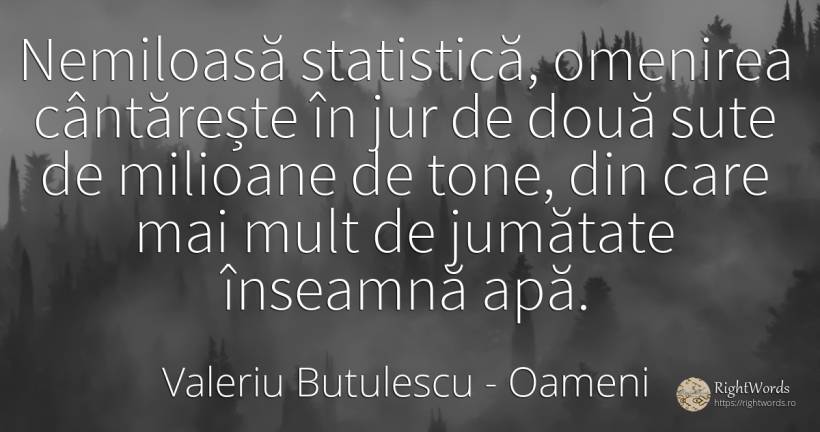 Nemiloasă statistică, omenirea cântărește în jur de două... - Valeriu Butulescu, citat despre oameni, statistică, apă