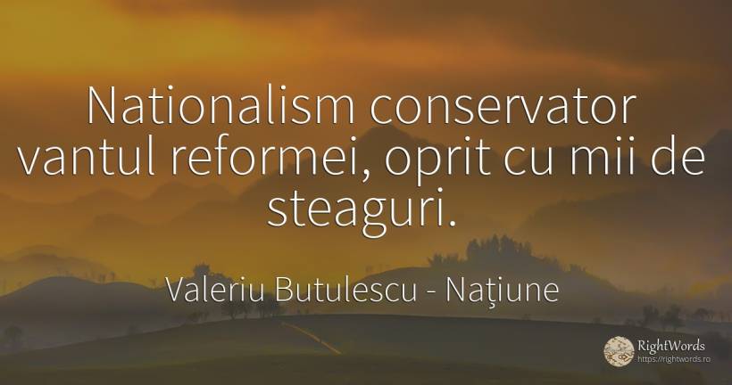 Nationalism conservator vantul reformei, oprit cu mii de... - Valeriu Butulescu, citat despre națiune