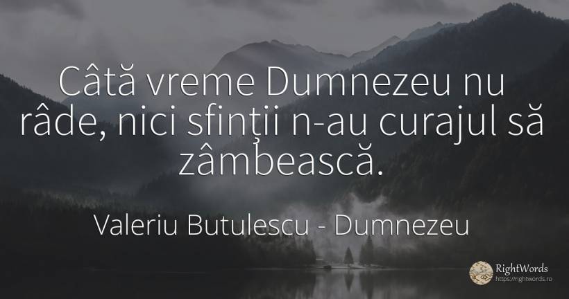 Câtă vreme Dumnezeu nu râde, nici sfinții n-au curajul să... - Valeriu Butulescu, citat despre dumnezeu, sfinți, râs, curaj, vreme