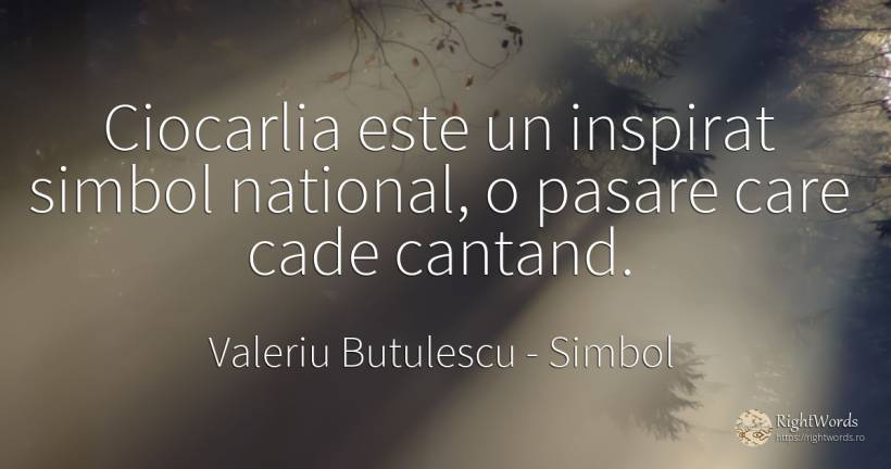 Ciocarlia este un inspirat simbol national, o pasare care... - Valeriu Butulescu, citat despre simbol, toamnă, rai