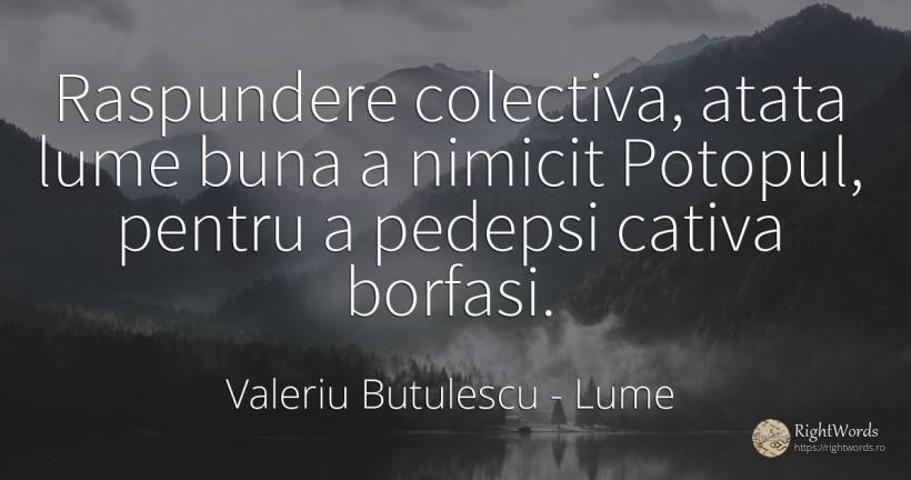 Raspundere colectiva, atata lume buna a nimicit Potopul, ... - Valeriu Butulescu, citat despre lume